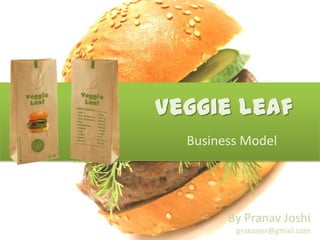 Veggie Leaf
  Business Model




        By Pranav Joshi
         pranavsir@gmail.com
 