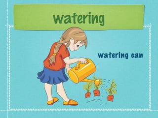 watering 
watering can 
 