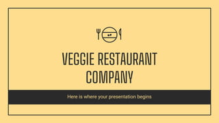 Here is where your presentation begins
VEGGIE RESTAURANT
COMPANY
 