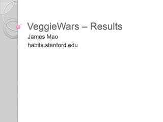 VeggieWars – Results James Mao habits.stanford.edu 