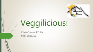Veggilicious!
Cristin Stokes, RD, LN
MUS Wellness
 