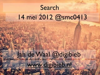 Search
14 mei 2012 @smc0413




Jan de Waal @digibieb
    www.digibieb.nl
 