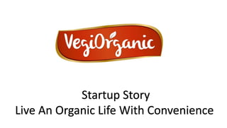Startup Story
Live An Organic Life With Convenience
 
