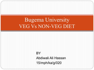 BY
Abdiwali Ali Hassan
15/mph/ka/g/020
Bugema University
VEG Vs NON-VEG DIET
 