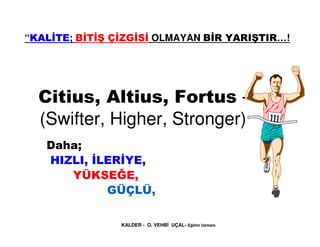 “KAL TE; B T Ş Ç ZG S OLMAYAN B R YARIŞTIR…!
     TE




  Citius, Altius, Fortus -
  (Swifter, Higher, Stronger)
   Daha;...