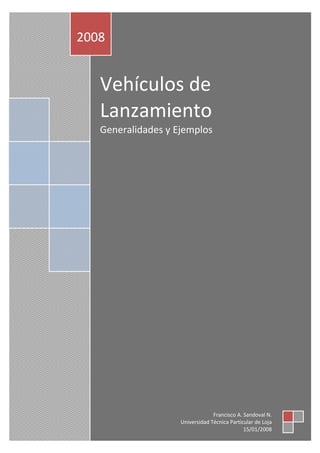 2008


   Vehículos de
   Lanzamiento
   Generalidades y Ejemplos




                                 Francisco A. Sandoval N.
                    Universidad Técnica Particular de Loja
                                              15/01/2008
 