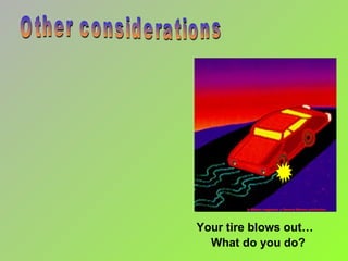 Your tire blows out…  What do you do? In Motion magazine, a General Motors publication  Other considerations 