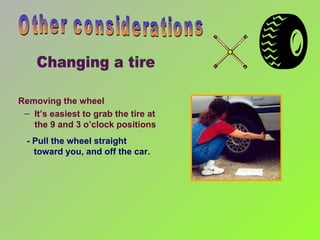 Removing the wheel  It’s easiest to grab the tire at  the 9 and 3 o’clock positions  Other considerations - Pull the wheel straight  toward you, and off the car.   Changing a tire 
