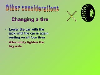 Lower the car with the jack until the car is again resting on all four tires   Alternately tighten the  lug nuts Other considerations Changing a tire 