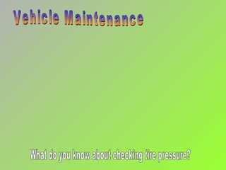 Vehicle Maintenance What do you know about checking tire pressure? 