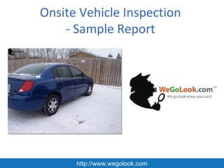 Onsite Vehicle Inspection 
    - Sample Report 




      http://www.wegolook.com
 