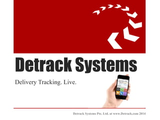 Detrack Systems
Delivery Tracking. Live.
Detrack Systems Pte. Ltd. at www.Detrack.com 2014
 