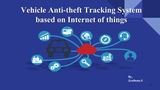 Vehicle Anti-theft Tracking System
based on Internet of things
1
By,
Jyothsna.S
 