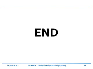 11/24/2020 16MT407 - Theory of Automobile Engineering 47
END
 