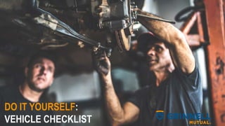 DO IT YOURSELF:
VEHICLE CHECKLIST
 