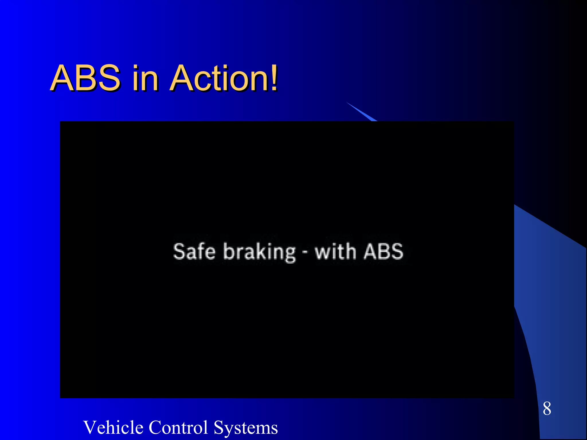 Vehicle Control Systems
8
ABS in Action!ABS in Action!
 