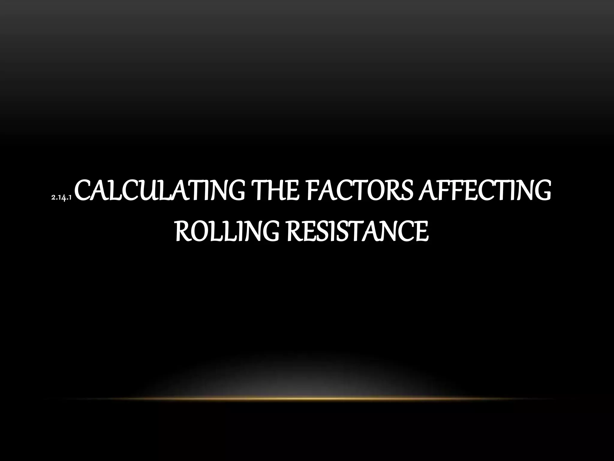 2.14.1 CALCULATING THE FACTORS AFFECTING
ROLLING RESISTANCE
 