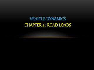 VEHICLE DYNAMICS
CHAPTER 2 : ROAD LOADS
 