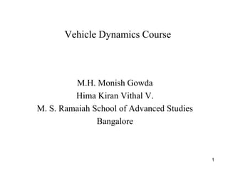 1
Vehicle Dynamics Course
M.H. Monish Gowda
Hima Kiran Vithal V.
M. S. Ramaiah School of Advanced Studies
Bangalore
 