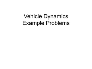 Vehicle Dynamics
Example Problems
 