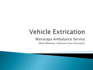 Vehicle Extrication Wairarapa Ambulance Service Heidi Whitman, Intensive Care Paramedic 