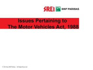 Issues Pertaining to
The Motor Vehicles Act, 1988
© 2014 Srei BNP Paribas – All Rights Reserved
 
