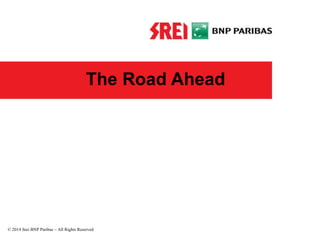 The Road Ahead
© 2014 Srei BNP Paribas – All Rights Reserved
 
