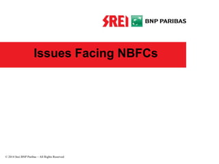 Issues Facing NBFCs
© 2014 Srei BNP Paribas – All Rights Reserved
 