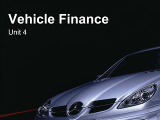 Vehicle Finance
Unit 4
 