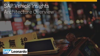 SAP Vehicle Insights
Architecture Overview
 