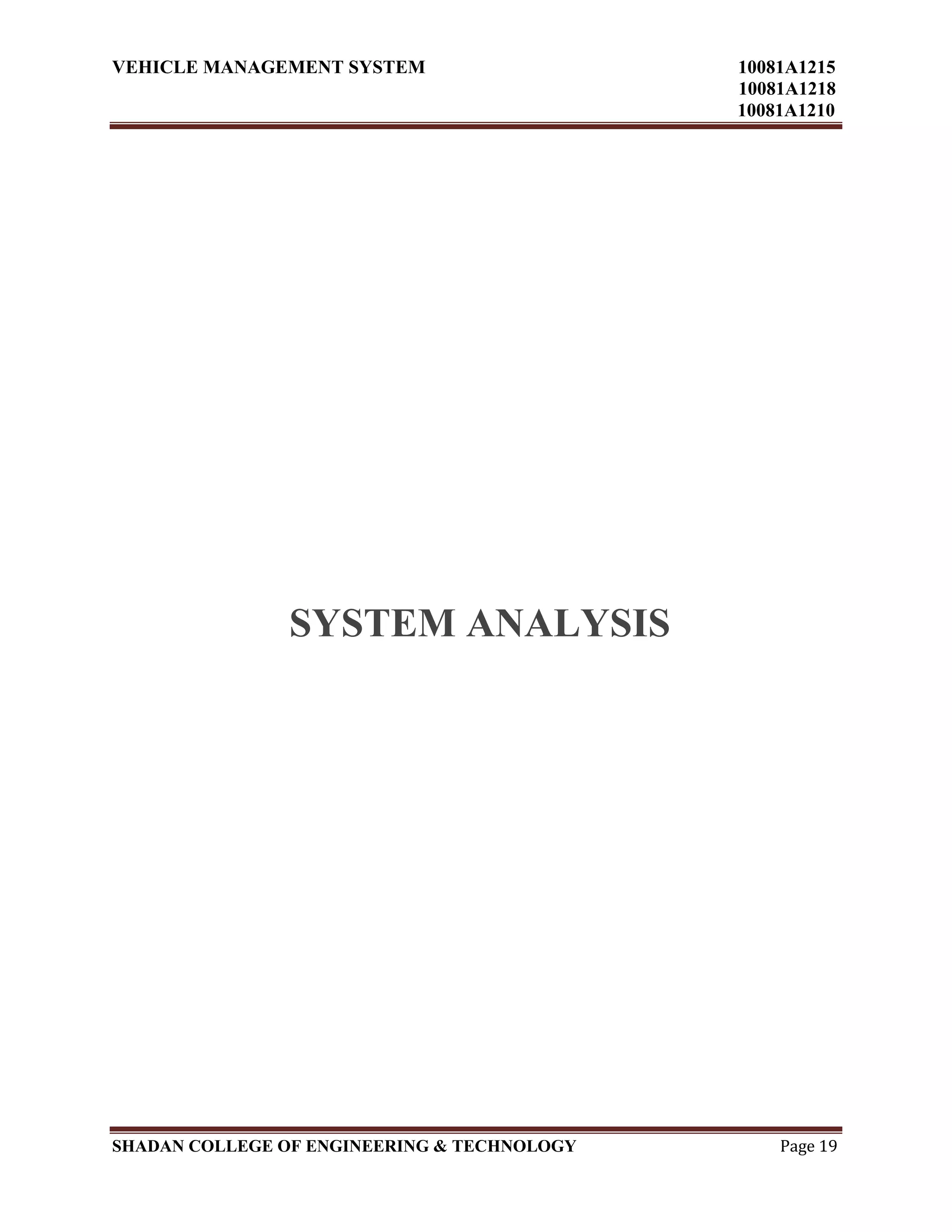 VEHICLE MANAGEMENT SYSTEM 10081A1215
10081A1218
10081A1210
SHADAN COLLEGE OF ENGINEERING & TECHNOLOGY Page 19
SYSTEM ANALYSIS
 