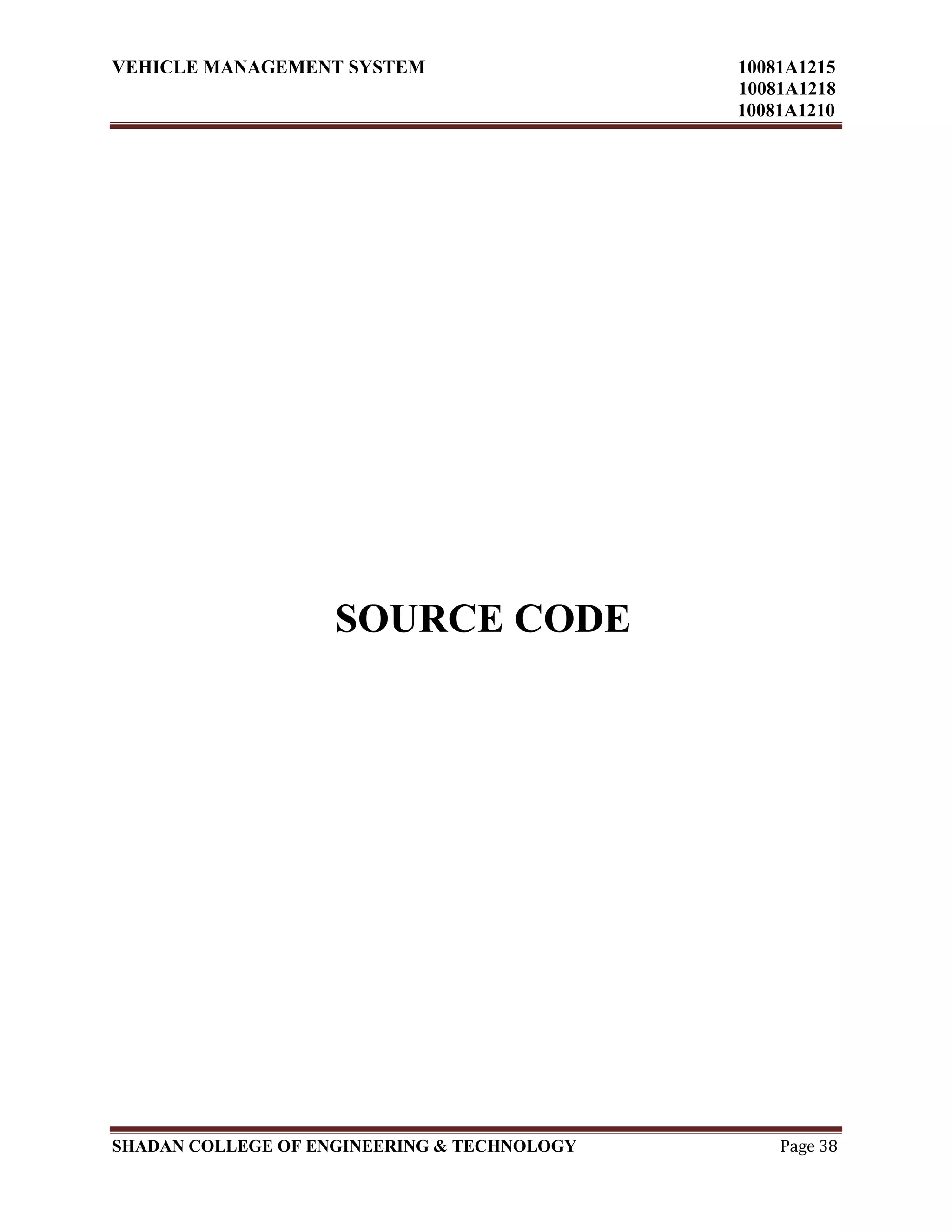 VEHICLE MANAGEMENT SYSTEM 10081A1215
10081A1218
10081A1210
SHADAN COLLEGE OF ENGINEERING & TECHNOLOGY Page 38
SOURCE CODE
 