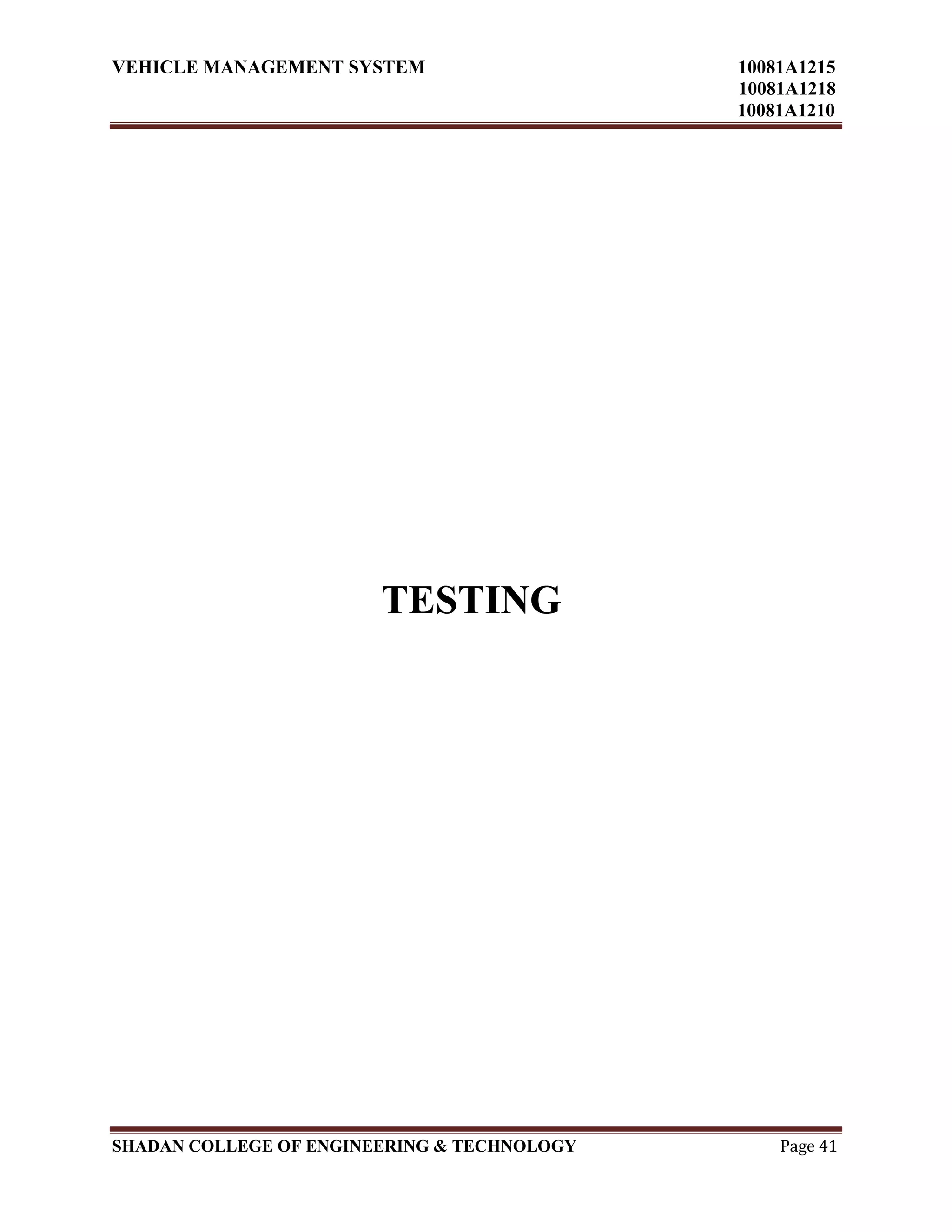 VEHICLE MANAGEMENT SYSTEM 10081A1215
10081A1218
10081A1210
SHADAN COLLEGE OF ENGINEERING & TECHNOLOGY Page 41
TESTING
 