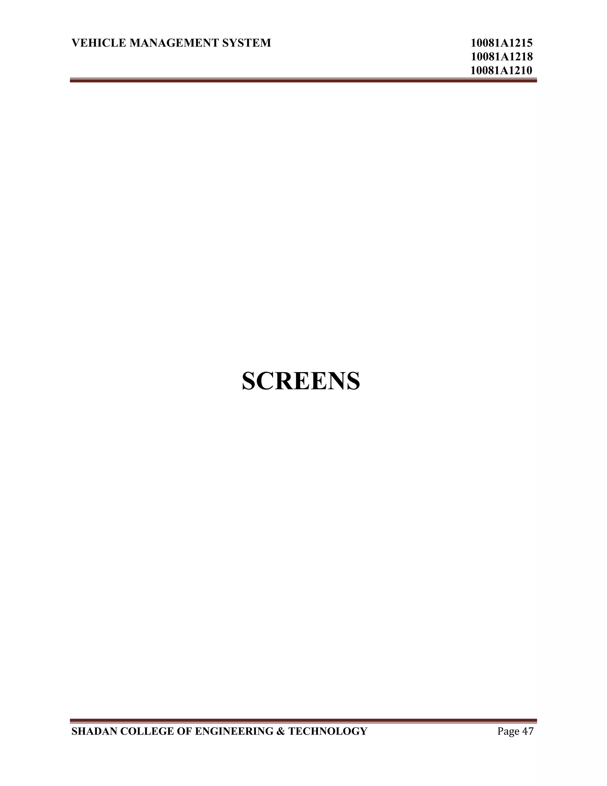 VEHICLE MANAGEMENT SYSTEM 10081A1215
10081A1218
10081A1210
SHADAN COLLEGE OF ENGINEERING & TECHNOLOGY Page 47
SCREENS
 