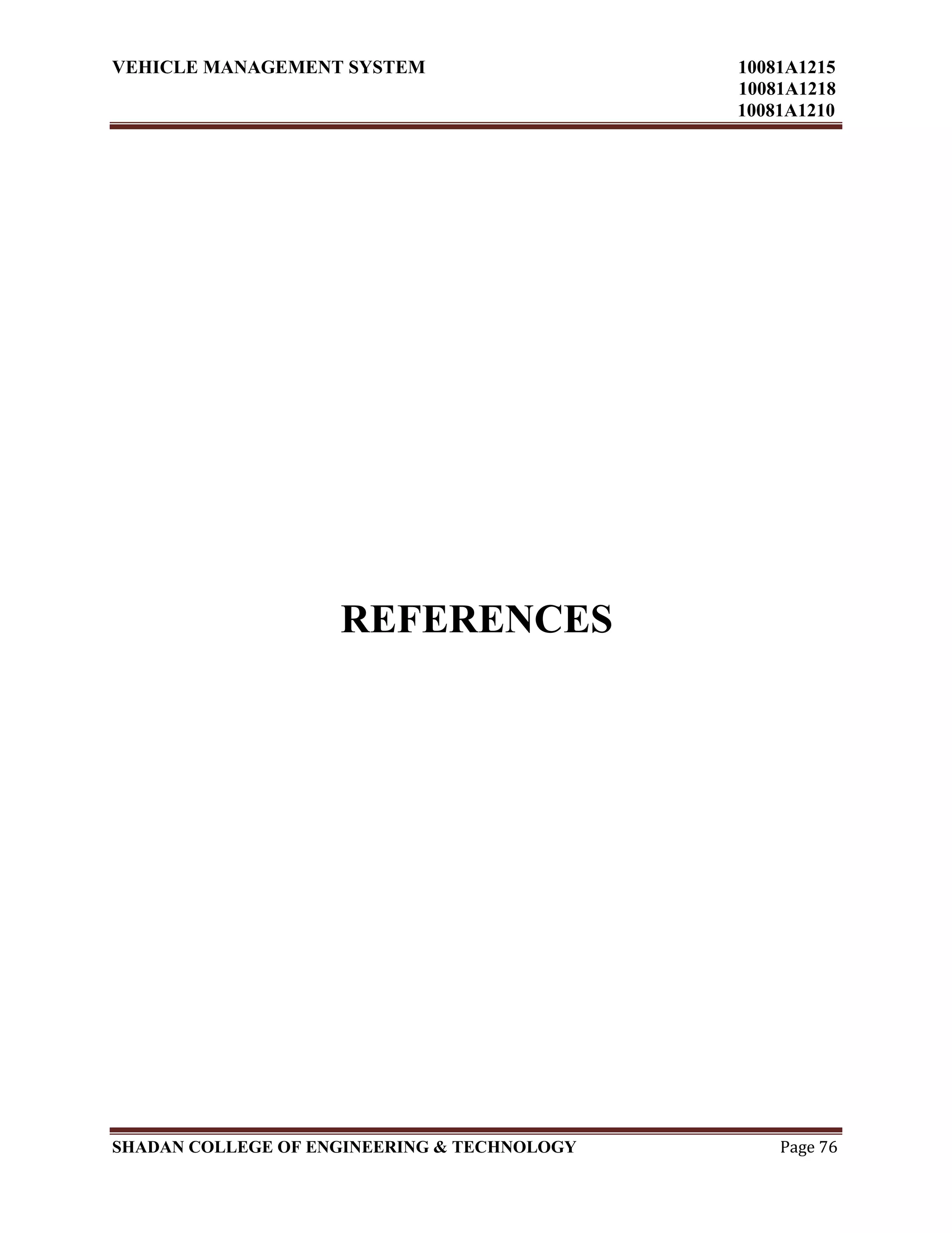 VEHICLE MANAGEMENT SYSTEM 10081A1215
10081A1218
10081A1210
SHADAN COLLEGE OF ENGINEERING & TECHNOLOGY Page 76
REFERENCES
 