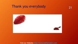 Thank you everybody 21
Visit our Website- http://www.wethecoders.com
 