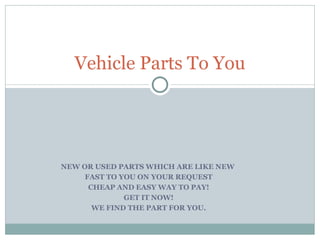 NEW OR USED PARTS WHICH ARE LIKE NEW  FAST TO YOU ON YOUR REQUEST CHEAP AND EASY WAY TO PAY! GET IT NOW! WE FIND THE PART FOR YOU. Vehicle Parts To You 