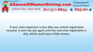 If your state inspection is due after you vehicle registration
renewal, it won't be due again until the next time registration is
due, which could save a little money.
 