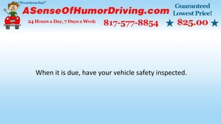 When it is due, have your vehicle safety inspected.
 