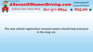 The new vehicle registration renewal system should help everyone
in the long run.
 