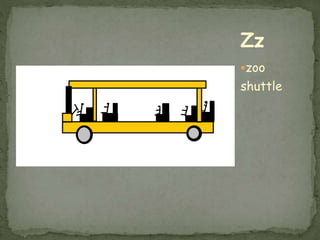zoo
shuttle
Zz
 