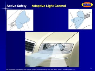 The information is a collection from internet and this presentation is the copy right of HECHARES 2008 & updated 2013
34
Active Safety Adaptive Light Control
 