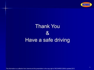 The information is a collection from internet and this presentation is the copy right of HECHARES 2008 & updated 2013
61
Thank You
&
Have a safe driving
 