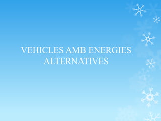 VEHICLES AMB ENERGIES
ALTERNATIVES

 