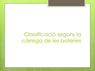 Classificació segons la
càrrega de les bateries
 
