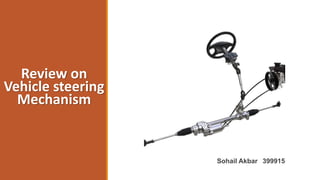Review on
Vehicle steering
Mechanism
Sohail Akbar 399915
 