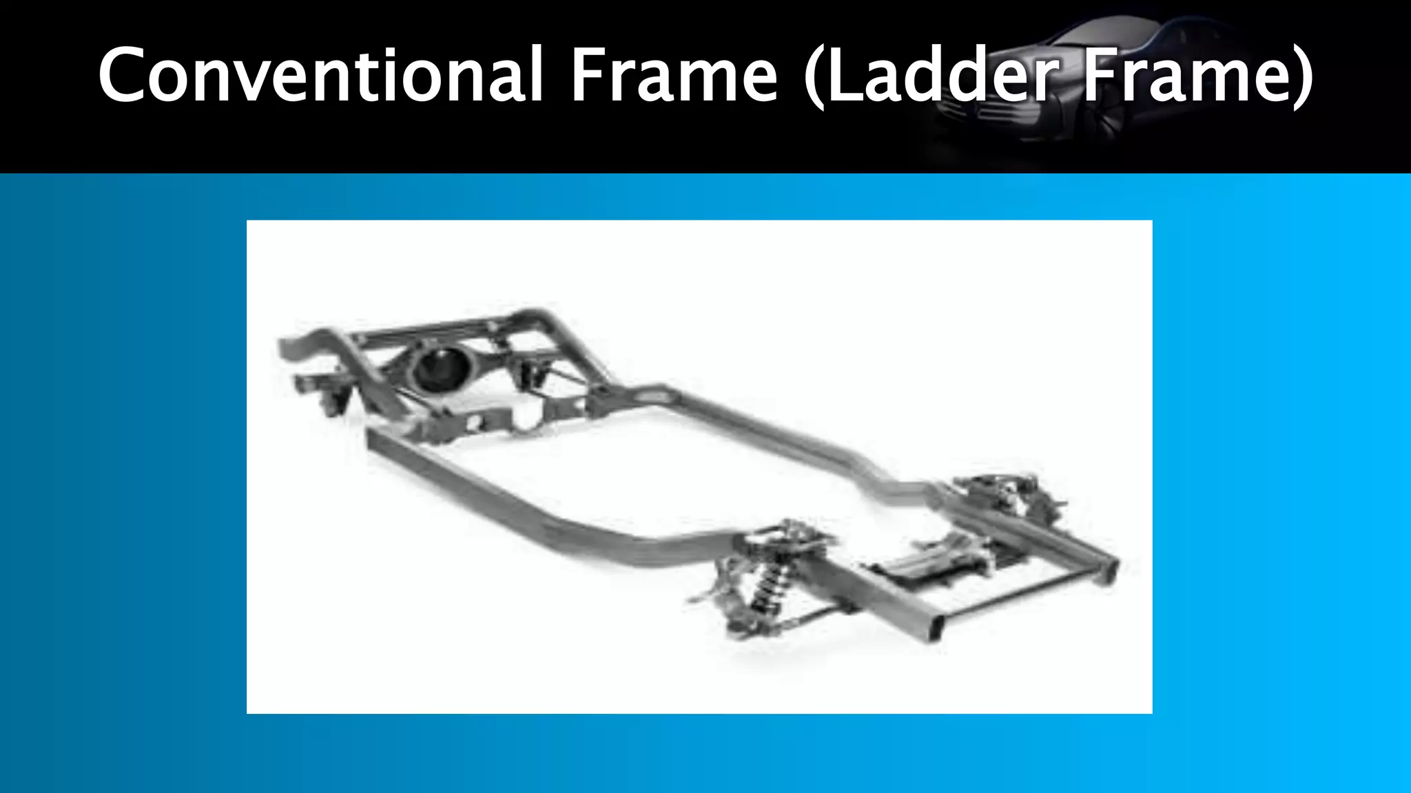 Conventional Frame (Ladder Frame)
 