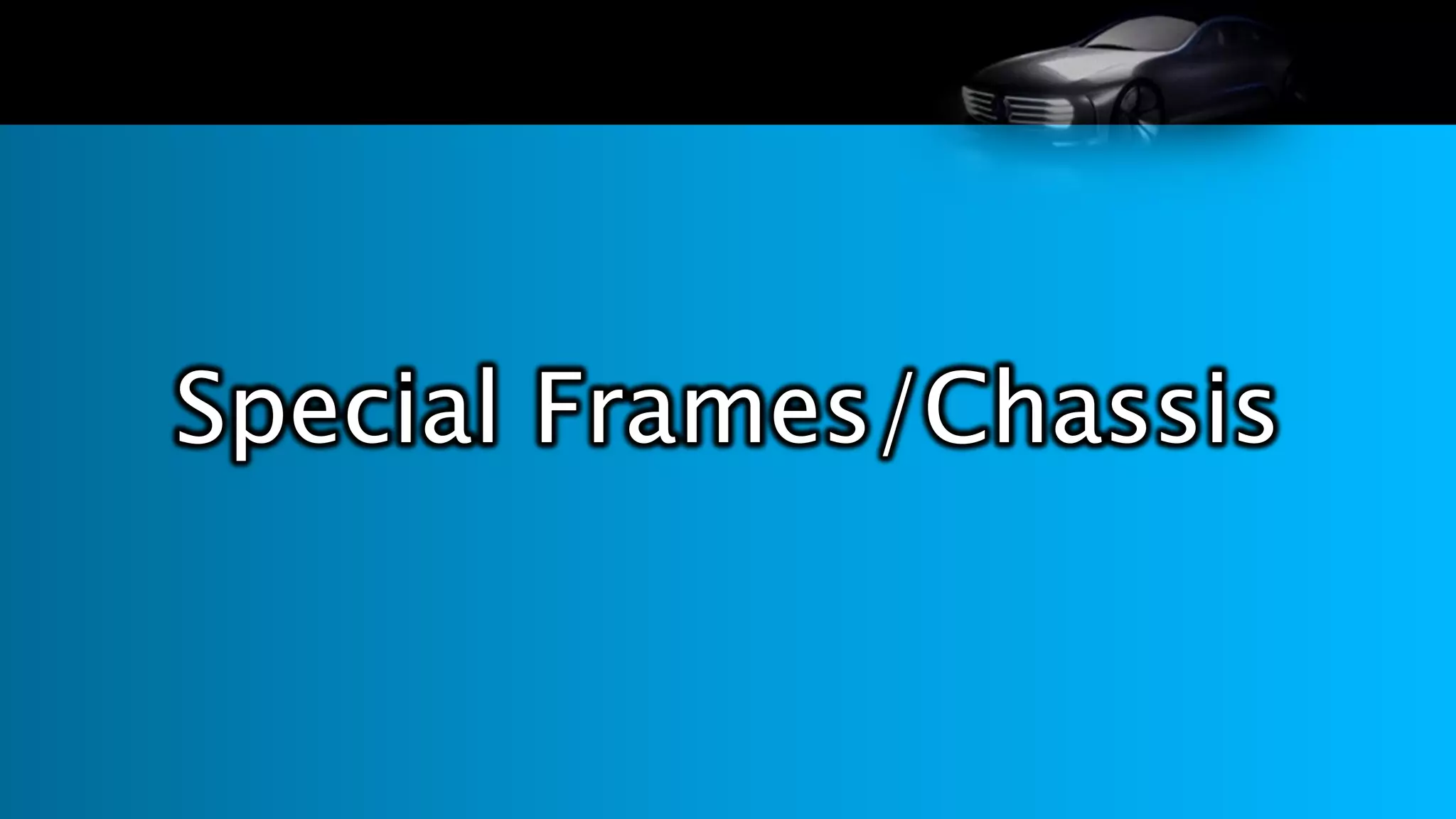 Special Frames/Chassis
 
