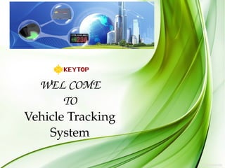 WEL COME
TO
Vehicle Tracking 
System
 