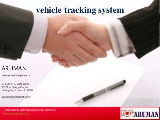 ARUMAN
SoftwareTechnologiesPvtLtd
C- 509/510, East Wing,
4th Floor, Mega Center,
Hadapsar, Pune – 411028
sales@arumansoft.com
Transforming Business Needs into Solutions
www.arumansoft.com
vehicle tracking system
 